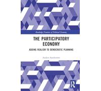 The Participatory Economy: Adding Realism to Democratic Planning (Routledge Frontiers of Political Economy)