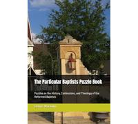 The Particular Baptists Puzzle Book: Puzzles on the History, Confessions, and Theology of Reformed Baptists (Lost Latitude 59 Puzzle Books)