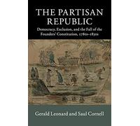 The Partisan Republic: Democracy, Exclusion, and the Fall of the Founders' Constitution, 1780s-1830s (New Histories of American Law)