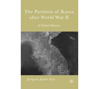 The Partition of Korea After World War II : A Global History