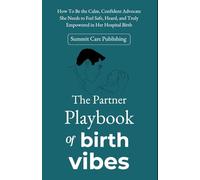 The Partner Playbook of Birth Vibes: How To Be the Calm, Confident Advocate She Needs to Feel Safe, Heard, and Truly Empowered in Her Hospital Birth