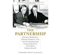 The Partnership: George Marshall, Henry Stimson, and the Extraordinary Collaboration That Won World War II