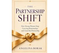 The Partnership Shift: How Strong Women Stop Carrying Relationships and Create Real Partnership (The Partnership Architecture Series)
