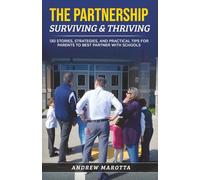 The Partnership Surviving & Thriving: 130 Stories, Strategies, and Practical Tips for Parents to Best Partner with Schools
