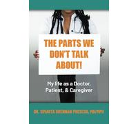 The Parts We Don’t Talk About!: My Life as a Doctor, Patient, & Caregiver