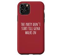 The Party Don’t Start Till Gena Walks In Case for iPhone 11 Pro