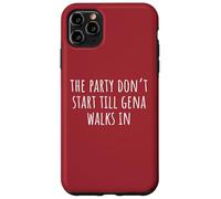 The Party Don’t Start Till Gena Walks In Case for iPhone 11 Pro Max