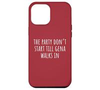 The Party Don’t Start Till Gena Walks In Case for iPhone 12 Pro Max