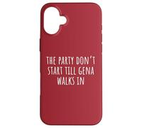 The Party Don’t Start Till Gena Walks In Case for iPhone 16 Plus