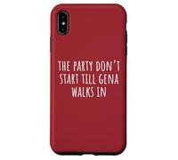 The Party Don’t Start Till Gena Walks In Case for iPhone XS Max