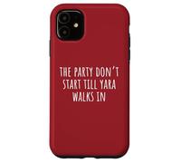 The Party Don’t Start Till Yara Walks In Case for iPhone 11