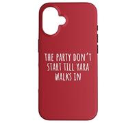 The Party Don’t Start Till Yara Walks In Case for iPhone 16