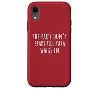 The Party Don’t Start Till Yara Walks In Case for iPhone XR