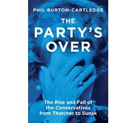 The Party's Over: The Rise and Fall of the Conservatives from Thatcher to Sunak