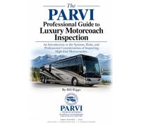 The PARVI Professional Guide to Luxury Motorcoach Inspection: An Introduction to the Systems, Risks, and Professional Considerations of Inspecting High-End Motorcoaches