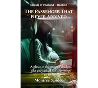 The Passenger That Never Arrived: A Ghost in the Onryō’s Shadow. She Only Asked for One Thing: to Be Seen. (Ghosts of Thailand Series)