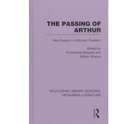The Passing of Arthur: New Essays in Arthurian Tradition: 01 (Routledge Library Editions: Arthurian Literature)