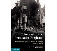 The Passing of Protestant England: Secularisation and Social Change, c. 1920-1960