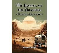 The Passing of the Frontier A Chronicle of the Old West