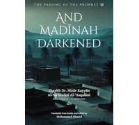 The Passing of the Prophet ﷺ: And Madinah Darkened - A Heartfelt Collection of 118 Authentic Ahadith on the Prophet’s Final Moments
