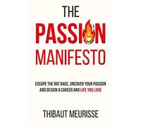 The Passion Manifesto: Escape the Rat Race, Uncover Your Passion and Design a Career and Life You Love