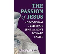 The Passion of Jesus: A Devotional to Celebrate Lent and Move Toward Easter: 2 (Holiday Celebration Devotionals)