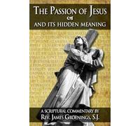 The Passion of Jesus and Its Hidden Meaning: A Scriptural Commentary on the Passion