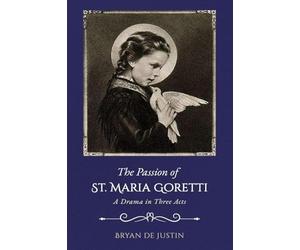 The Passion of Saint Maria Goretti: A Drama in Three Acts
