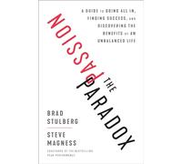 The Passion Paradox: A Guide to Going All In, Finding Success, and Discovering the Benefits of an Unbalanced Life