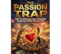 The Passion Trap: Why "Do What You Love" is the Most Dangerous Advice You Can Take