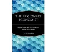 The Passionate Economist: Finding the Power and Humanity Behind the Numbers