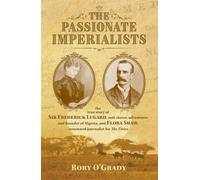 The Passionate Imperialists: the true story of Sir Frederick Lugard, anti-slaver, adventurer and founder of Nigeria, and Flora Shaw, renowned journalist for 'The Times'