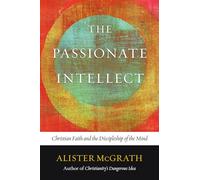 The Passionate Intellect: Christian Faith and the Discipleship of the Mind