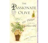 The Passionate Olive: 101 Things to Do with Olive Oil