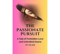 The Passionate Pursuit: A Tale of Forbidden Love and Unbridled Desire