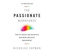 The Passionate Workforce: How to Create and Maintain Maximum Employee Engagement