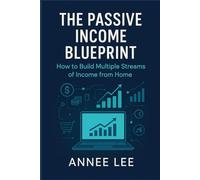 The Passive Income Blueprint: How to Build Multiple Streams of Income from Home