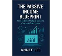 The Passive Income Blueprint: How to Build Multiple Streams of Income from Home