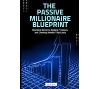 The Passive Millionaire Blueprint: Escape the Grind, Build Multiple Streams of Income, and Achieve Financial Freedom