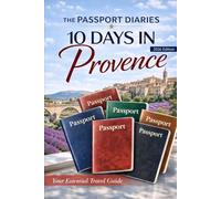 The Passport Diaries: 10 Days in Provence (2026 Edition) (France Travel & Living Series)