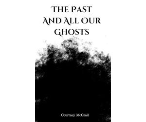 The Past And All Our Ghosts