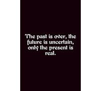 The Past Is Over, The Future Is Uncertain, Only The Present Is Real. - Journals For Writing - Gift For Women And Men - Notebook - Cute Journal - Lined Journal - Writing Journal - Bookmark