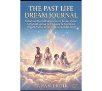 THE PAST LIFE DREAM JOURNAL: Unlocking Ancestral Memories and Karmic Cycles: A Practical Manual for Exploring Reincarnation Through Nightly Dreamwork and Cellular Recall