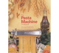 The Pasta Machine Cookbook: 100 Simple and Successful Home Pasta Making Recipes