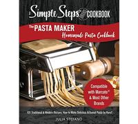 The Pasta Maker Homemade Pasta Cookbook: 101 Traditional & Modern Pasta Recipes For Marcato & Other Handmade Pasta Makers