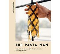 The Pasta Man: The Art of Making Spectacular Pasta - with 40 Recipes