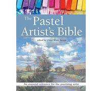 The Pastel Artist's Bible: An Essential Reference for the Practising Artist (Artist's Bible)