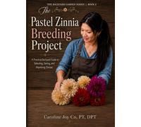 The Pastel Zinnia Breeding Project: A Hobby Gardener’s Guide to Selecting Double Blooms, Saving Seed, and Growing Better Zinnias Season by Season: 2 (The Backyard Garden Series)