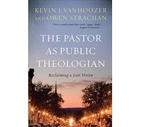 The Pastor as Public Theologian: Reclaiming a Lost Vision