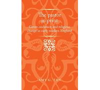 The Pastor in Print: Genre, Audience, and Religious Change in Early Modern England (Politics, Culture and Society in Early Modern Britain)